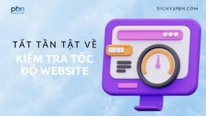 Tất tần tật về kiểm tra tốc độ website